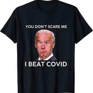 Joe Biden You Don’t Scare Me I Beat COVID Anti Biden 2022 ShirtJoe Biden You Don’t Scare Me I Beat COVID Anti Biden 2022 Shirt
