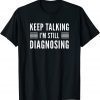 Keep Talking I'm Still Diagnosing Counselor Therapist 2022 Shirt