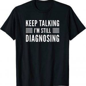 Keep Talking I'm Still Diagnosing Counselor Therapist 2022 Shirt