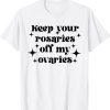 Keep Your Rosaries Off My Ovaries, My Body My Choice T-Shirt