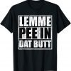 Lemme pee in dat Lemme pee in dat butt 2022 Shirtbutt 2022 Shirt