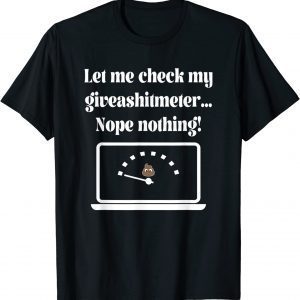 Let Me Check My Giveashitmeter..., By Yoraytees 2022 Shirt