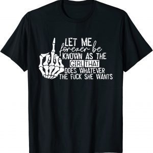 Let Me Forever be Known As The Girl Does Whatever She Wants 2022 Shirt