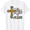 Let Me Tell You About My Jesus Leopard Sunflower Cross 2022 Shirt