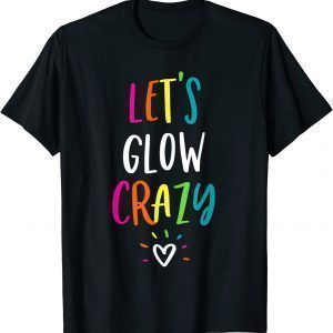 Let's Glow Crazy Retro Colorful Party Group Team Celebration 2022 Shirt