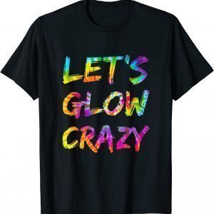 Let's Glow Crazy Retro Colorful Party Group Team Tie Dye 2022 Shirt