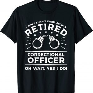 I Don't Always Enjoy Being A Retired Correctional Officer Shirt
