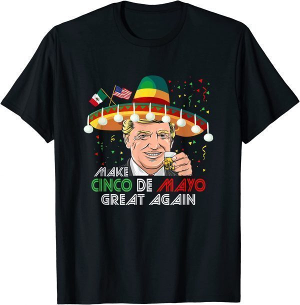 Make Cinco De Mayo Great Again USA Mexico Trump 20Make Cinco De Mayo Great Again USA Mexico Trump 2022 Shirt22 Shirt