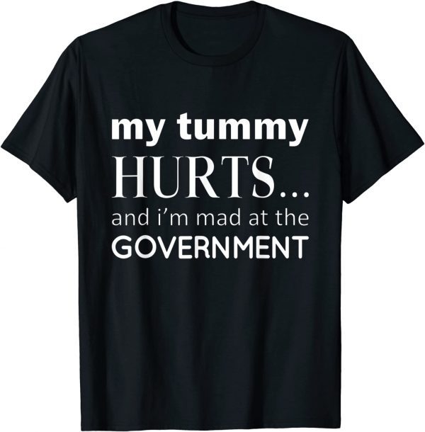 My tummy Hurts And I'm Mad At Government 2022 Shirt