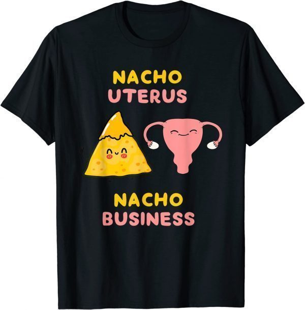 Nacho Uterus Nacho Business Pro Choice Classic Shirt