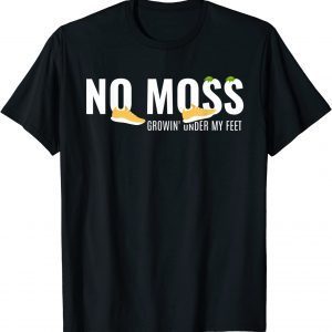 No Moss Growing Under My Feet 2022 Shirt