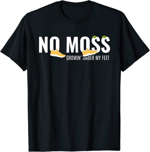 No Moss Growing Under My Feet 2022 Shirt