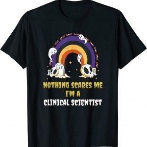 Nothing Scares Me I'm a Clinical Scientist 2022 Shirt