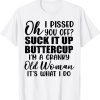 Oh I Pissed You Off Suck It Up Buttercup I’m A Cranky Old T-Shirt