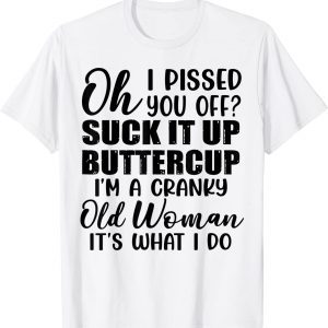 Oh I Pissed You Off Suck It Up Buttercup I’m A Cranky Old T-Shirt