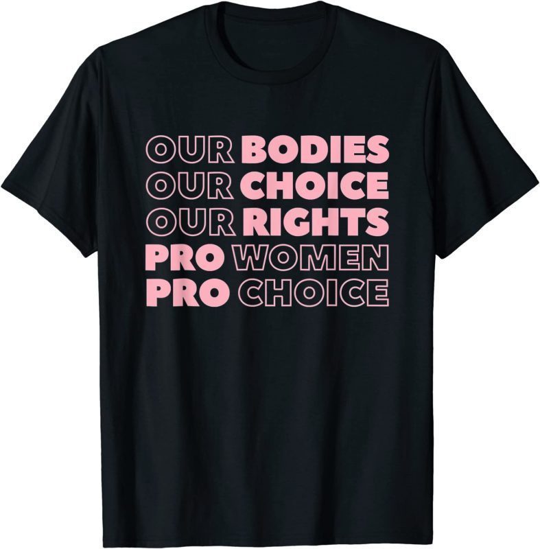 Our Bodies Our Choice Our Rights Pro Choice Feminist 2022 Shirt