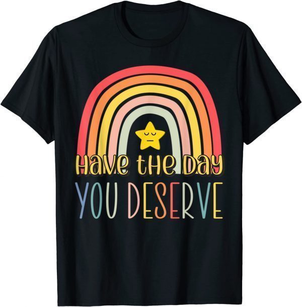 Rainbow Have The Day You Deserve Motivational Saying 2022 Shirt