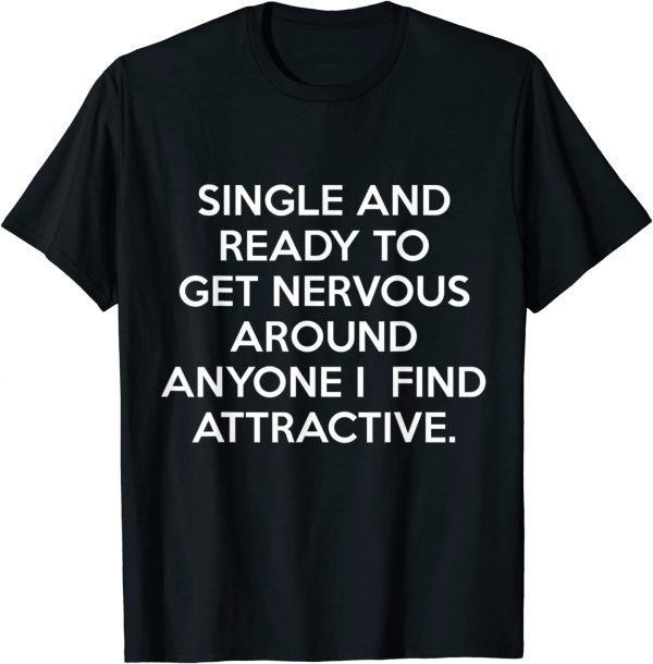 Single And Ready To Get Nervous Around Anyone I Find 2022 Shirt