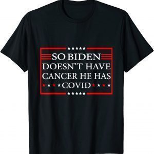 So Biden doesn’t have cancer, he has Covid Anti Joe Biden 2022 Shirt