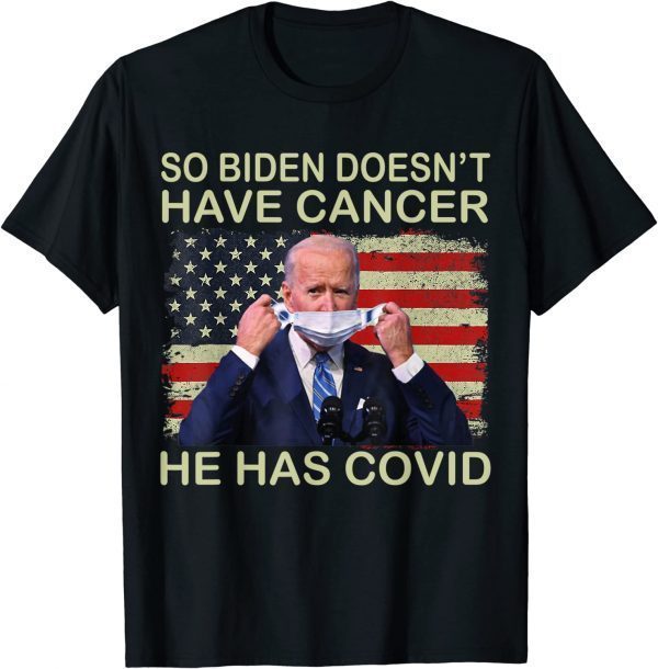 So Biden doesn’t have cancer, he has Covid Flag Us 2022 Shirt