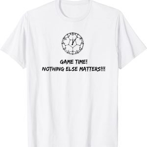 Soccer Time Footbal Time Game Time! Nothing else matter ! 2022 Shirt