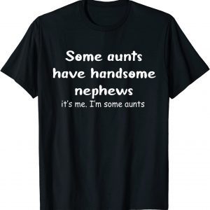 Some Aunts Have Handsome Nephews T-Shirt