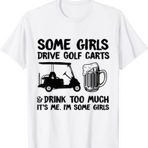 Some Girls Drive Golf Carts And Drink Too Much 2022 Shirt