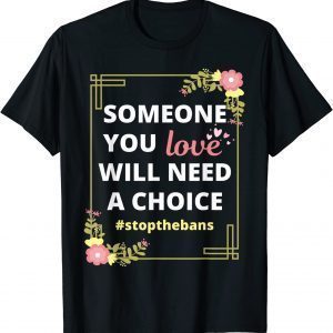 Someone you love will need a choice - Pro-Choice Roe V Wade Classic Shirt