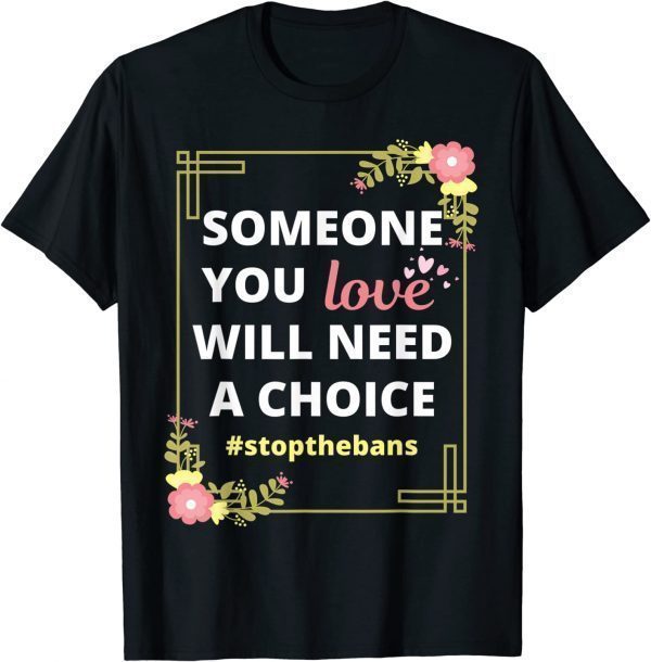 Someone you love will need a choice - Pro-Choice Roe V Wade Classic Shirt