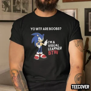 Sonic Yo Wtf Are Boobs I’m A Visual Learner Btw Classic Shirt