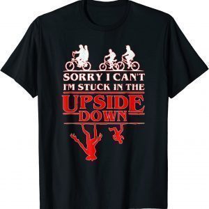 Sorry I Can't I'm Stuck in The Upside-Down Classic Shirt