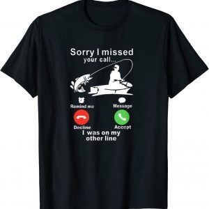 Sorry I missed your call, I was fishing 2022 Shirt