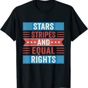 Stars Stripes and Equal Rights Patriotic 4th of July America 2022 Shirt