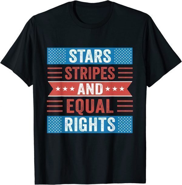 Stars Stripes and Equal Rights Patriotic 4th of July America 2022 Shirt