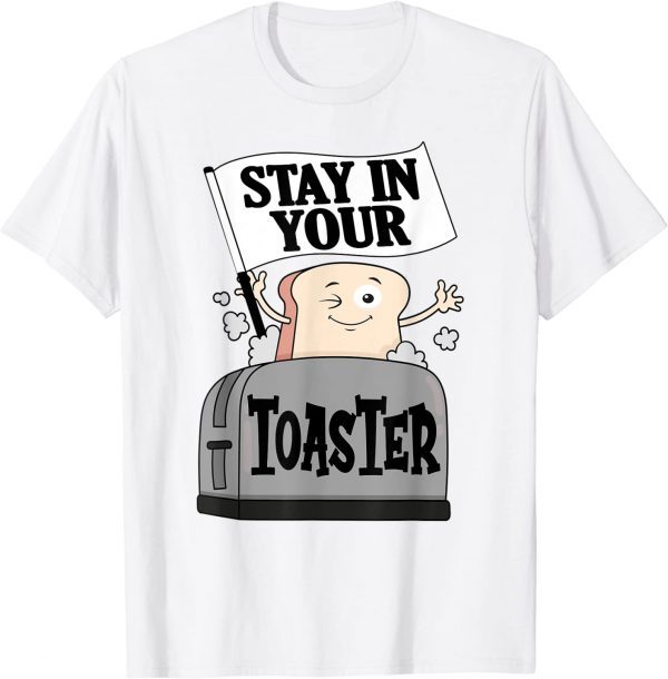 Stay In Your Toaster 2022 Shirt