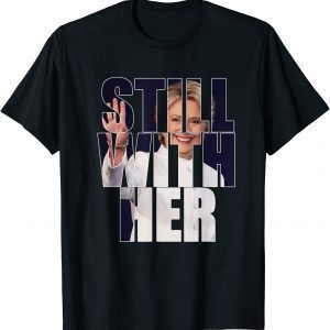 Still With Her Anti-Trump Hillary Come Back 2024 Apparel 2022 Shirt