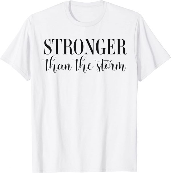 Stronger than the Storm Empowering Positive Slogan Feminist 2022 Shirt