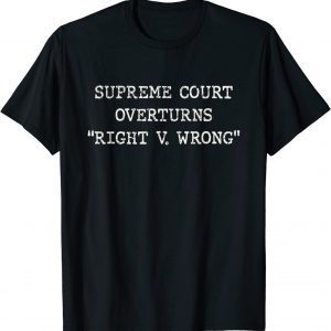 Supreme Court overturns Right v. Wrong American 4th Of July Classic Shirt