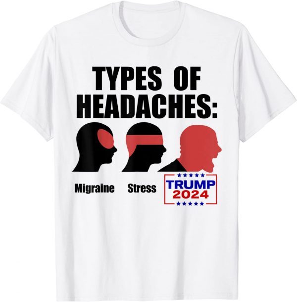 TYPES OF HEADACHES Migraine Stress TRUMP 2024 Meme Limited Shirt