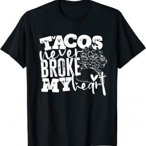 Tacos Never Broke My Heart 2022 Shirt