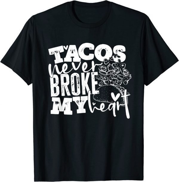 Tacos Never Broke My Heart 2022 Shirt