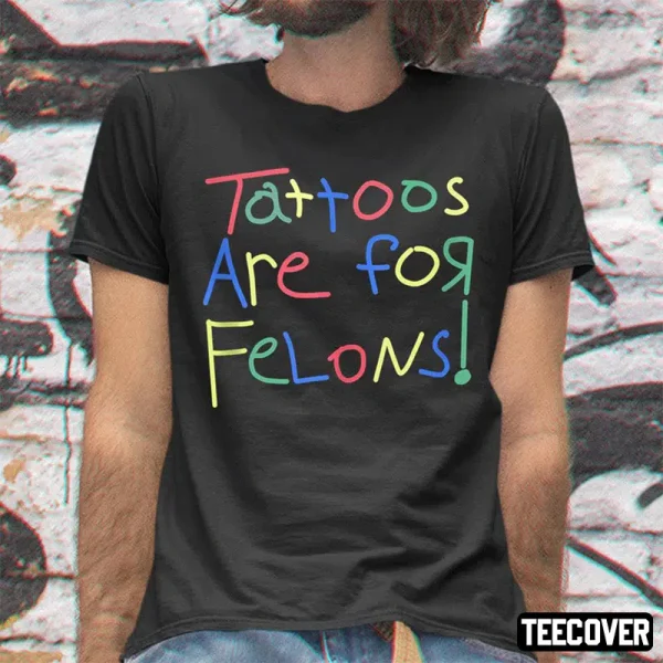 Tattoos Are For Felons 2022 Shirt