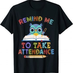 Teacher Humor Back To School Remind Me To Take Attendance T-Shirt