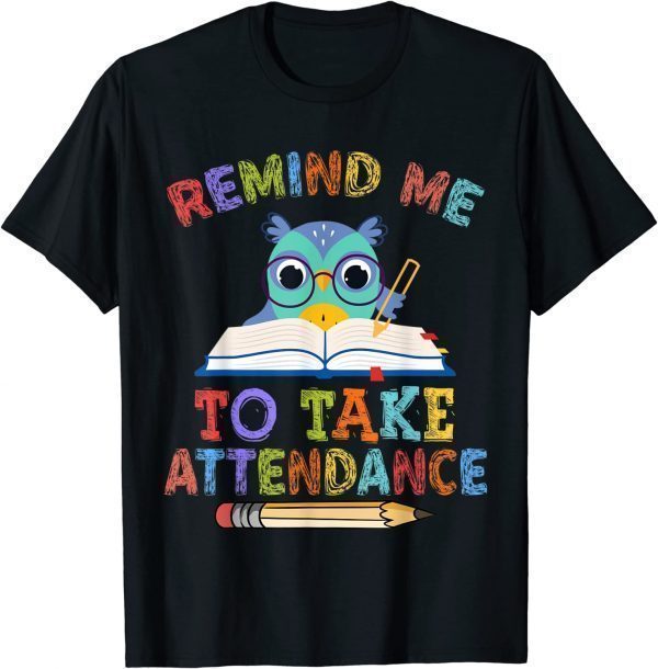 Teacher Humor Back To School Remind Me To Take Attendance T-Shirt