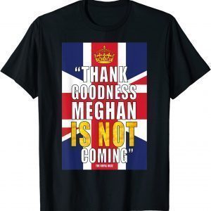 Thank Goodness Meghan is not Coming 2022 Shirt