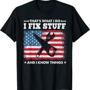 That's What I Do I Fix Stuff And I Know Things American Flag 2022 Shirt