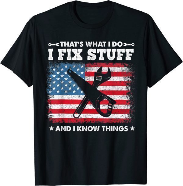 That's What I Do I Fix Stuff And I Know Things American Flag 2022 Shirt