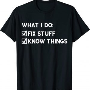 That's What I Do I Fix Stuff I Know Things 2022 Shirt