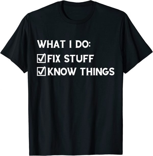 That's What I Do I Fix Stuff I Know Things 2022 Shirt