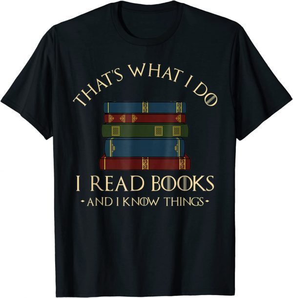 That's What I Do I Read Books And I Know Things 2022 Shirt